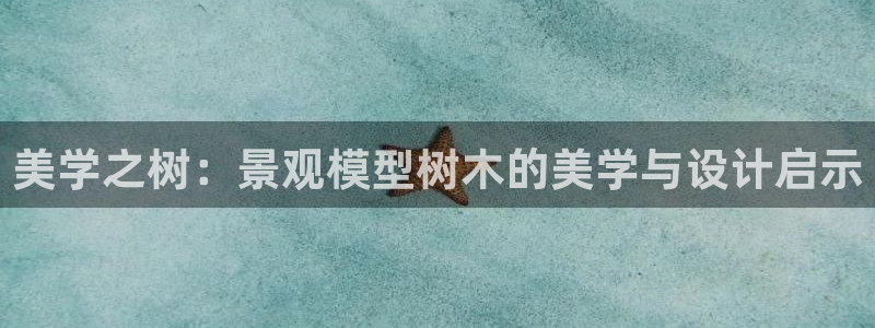 天顺娱乐牛后pg22650:美学之树:景观模型树木的美学与设计启示